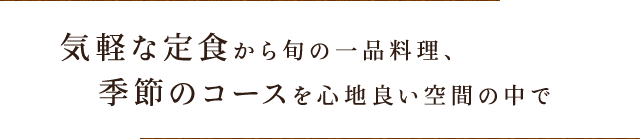 【普段の食事】気軽な定食から旬の一品料理、季節のコースを心地良い空間の中で