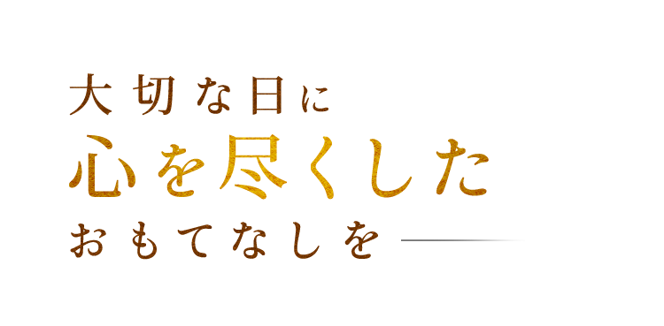 大切な日に心を尽くしたおもてなしを―。